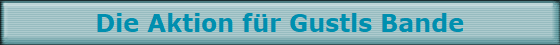Die Aktion f�r Gustls Bande