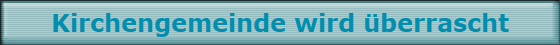 Kirchengemeinde wird �berrascht